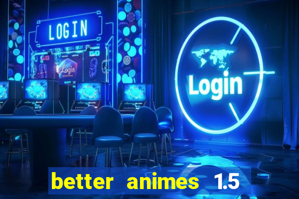 better animes 1.5 apk download